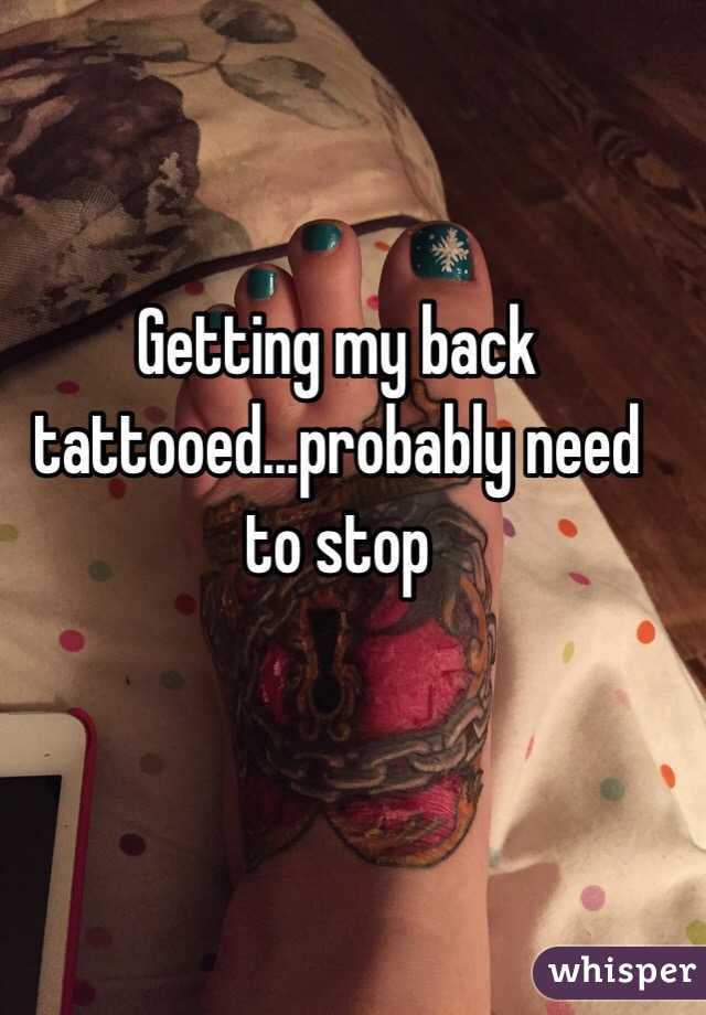 Getting my back tattooed...probably need to stop 