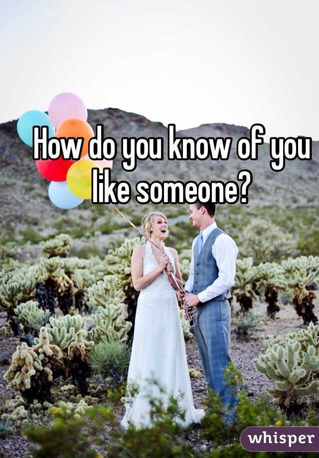 How do you know of you like someone?