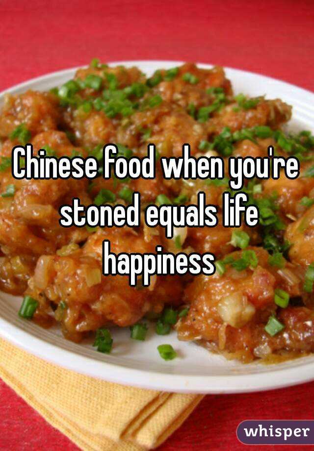 Chinese food when you're stoned equals life happiness