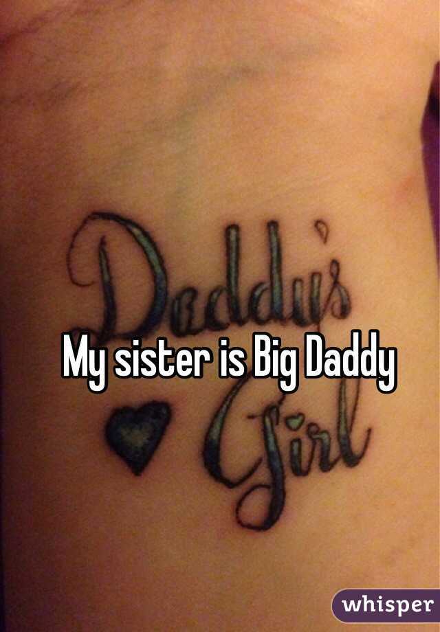 My sister is Big Daddy