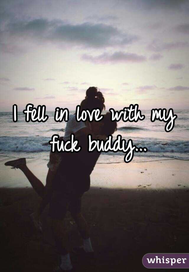 I fell in love with my fuck buddy...