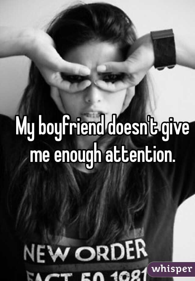 My boyfriend doesn't give me enough attention.
