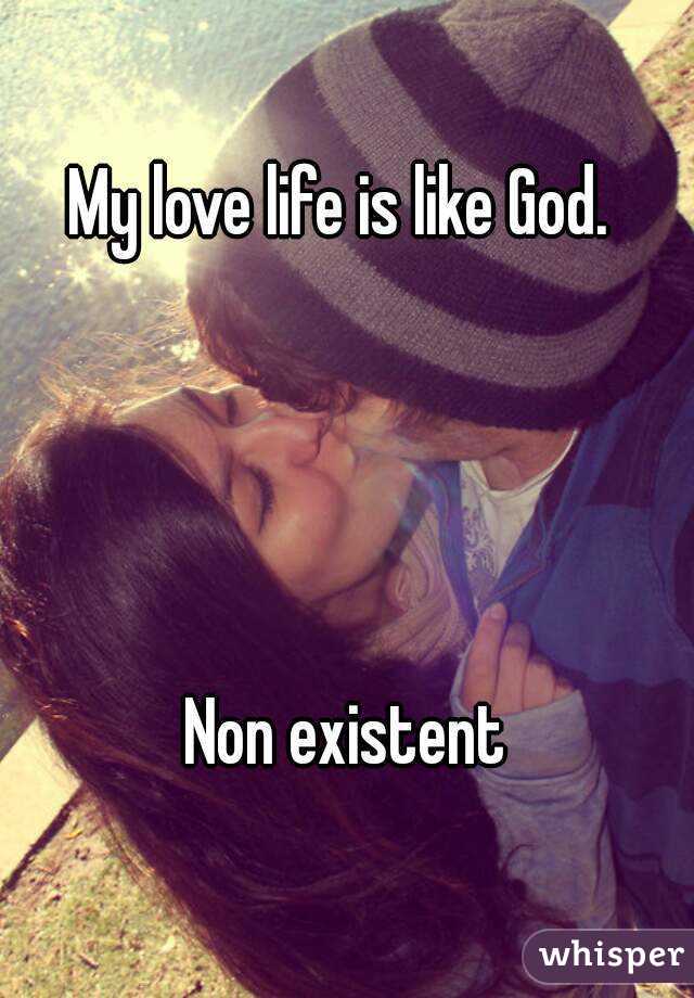 My love life is like God. 




Non existent