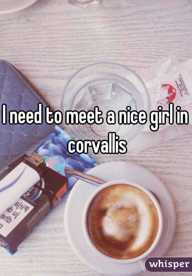 I need to meet a nice girl in corvallis