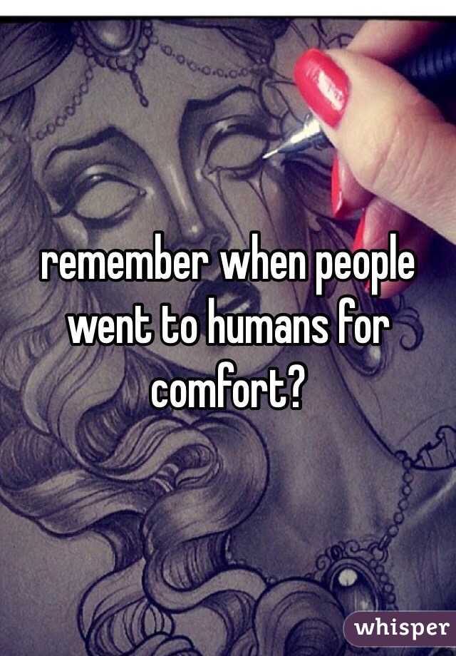 remember when people went to humans for comfort? 