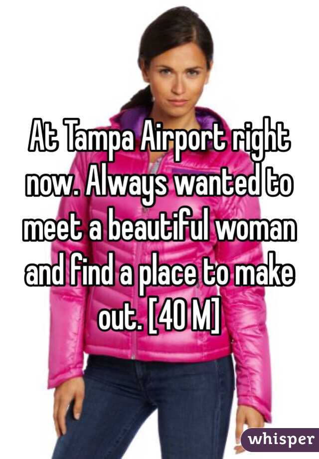 At Tampa Airport right now. Always wanted to meet a beautiful woman and find a place to make out. [40 M]