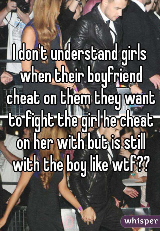 I don't understand girls when their boyfriend cheat on them they want to fight the girl he cheat on her with but is still with the boy like wtf??