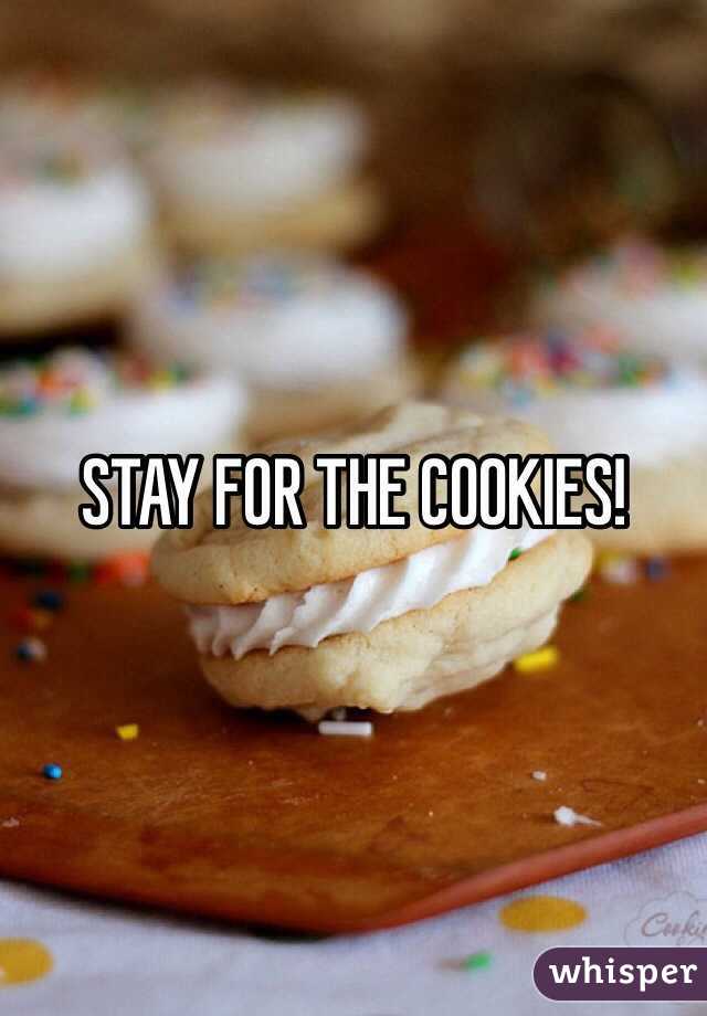 STAY FOR THE COOKIES!