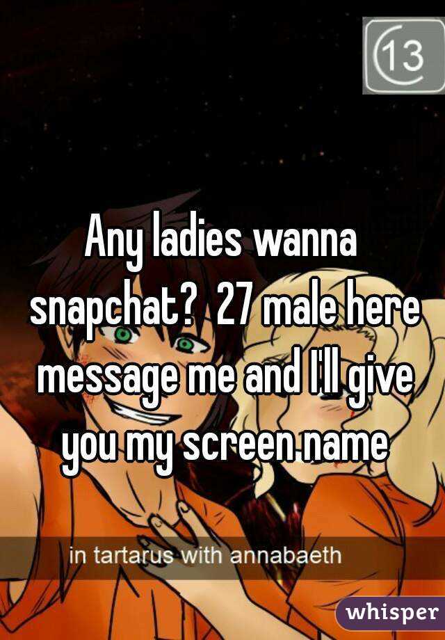 Any ladies wanna snapchat?  27 male here message me and I'll give you my screen name