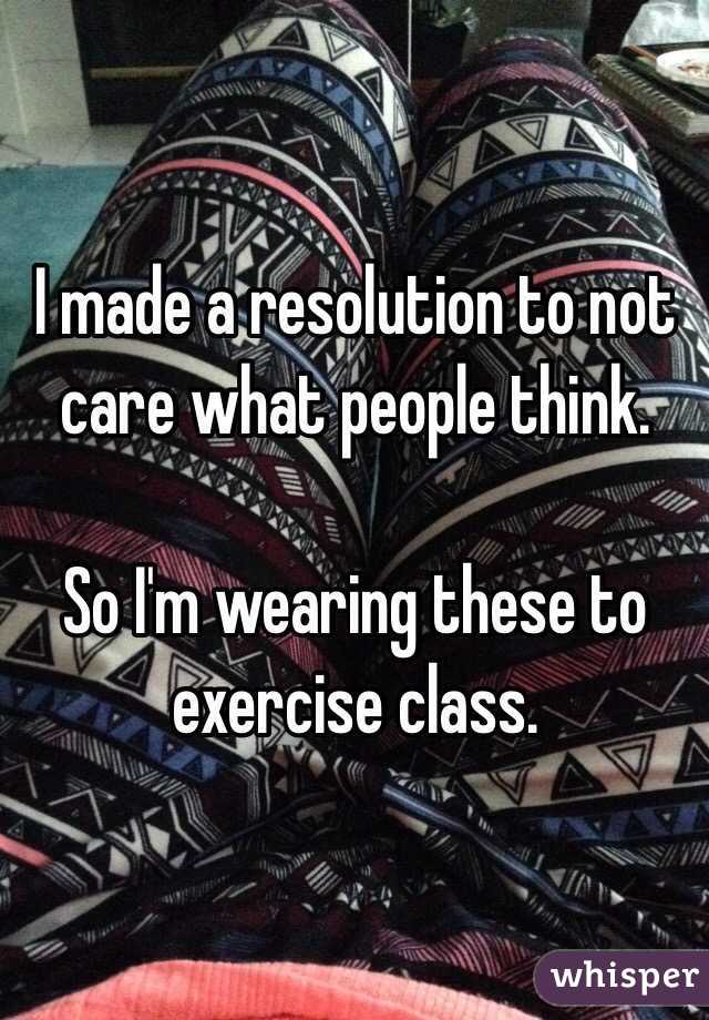 I made a resolution to not care what people think.

So I'm wearing these to exercise class.