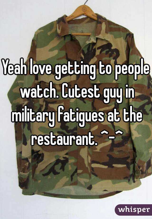 Yeah love getting to people watch. Cutest guy in military fatigues at the restaurant. ^-^