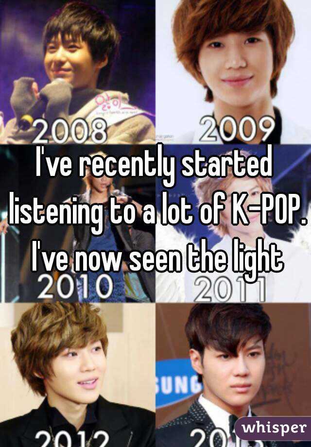 I've recently started listening to a lot of K-POP. I've now seen the light