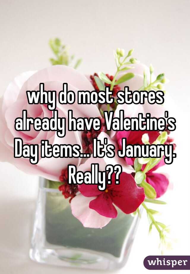 why do most stores already have Valentine's Day items... It's January. Really??