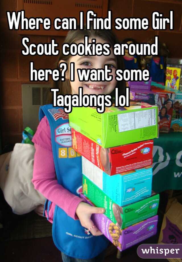 Where can I find some Girl Scout cookies around here? I want some Tagalongs lol