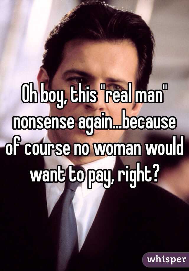 Oh boy, this "real man" nonsense again...because of course no woman would want to pay, right?