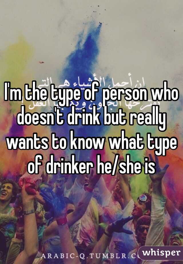 I'm the type of person who doesn't drink but really wants to know what type of drinker he/she is