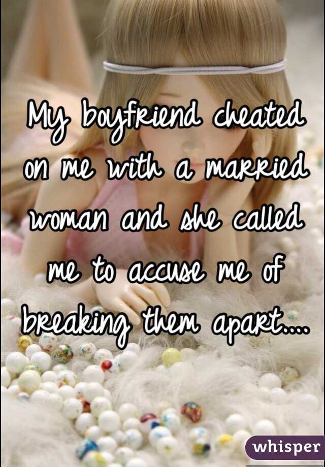 My boyfriend cheated on me with a married woman and she called me to accuse me of breaking them apart....