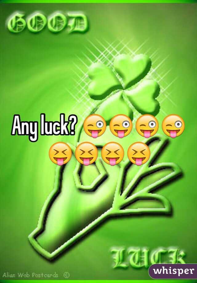 Any luck? 😜😜😜😜😝😝😝😝