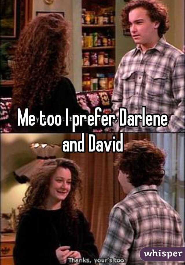 Me too I prefer Darlene and David 