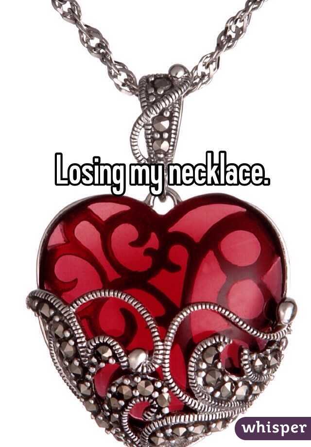 Losing my necklace.