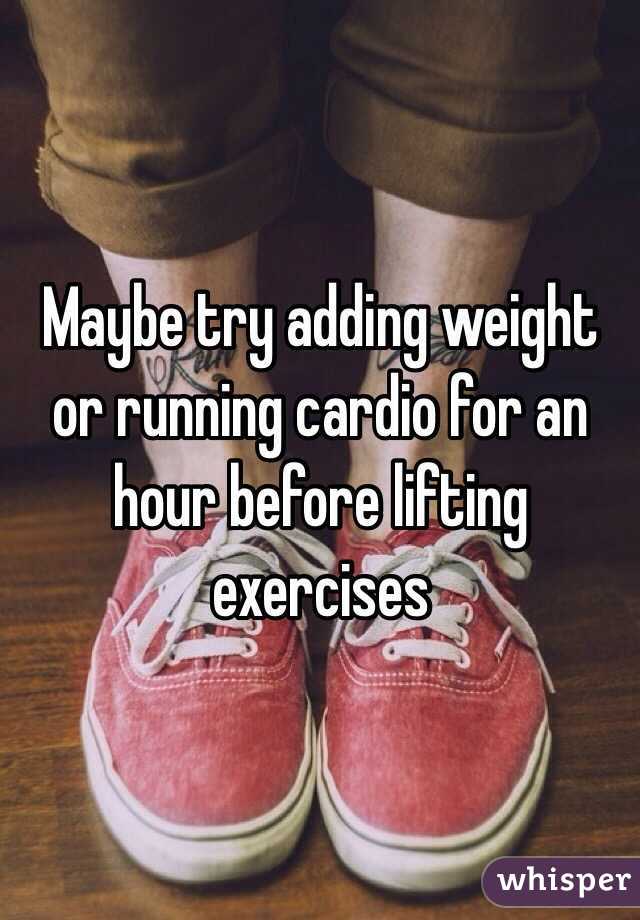 Maybe try adding weight or running cardio for an hour before lifting exercises 