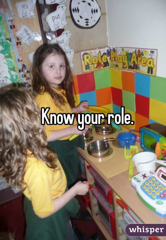 Know your role. 