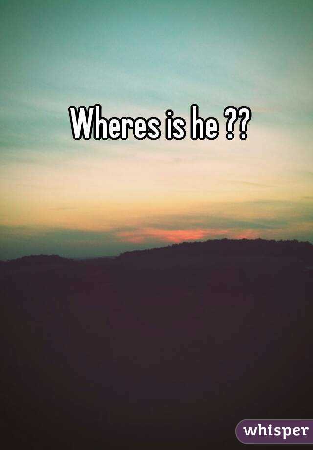 Wheres is he ??