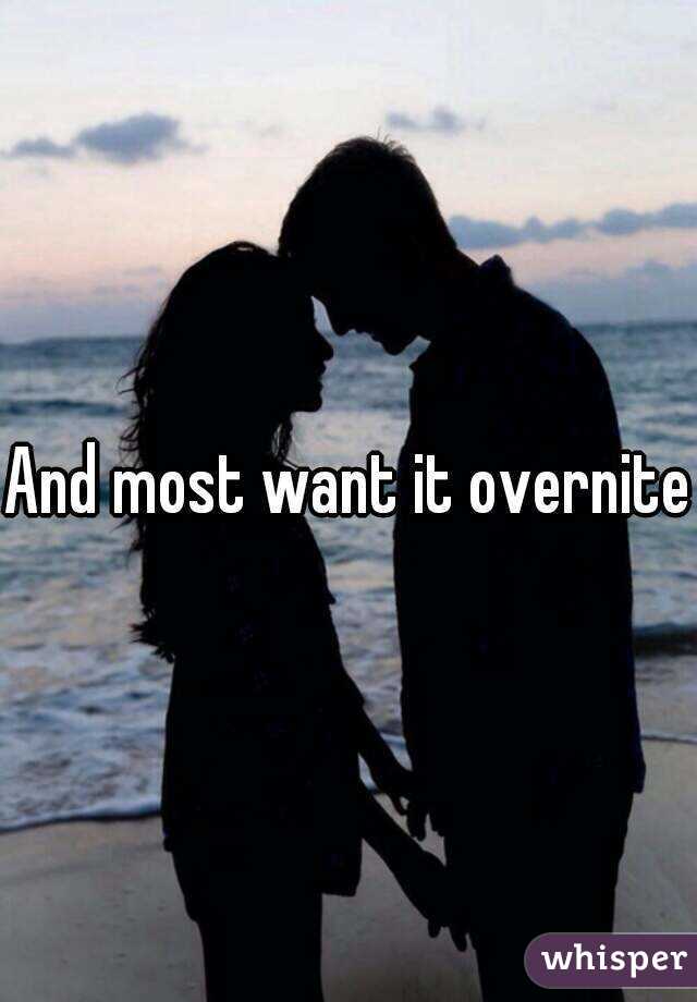 And most want it overnite