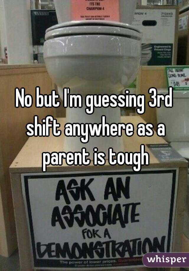 No but I'm guessing 3rd shift anywhere as a parent is tough