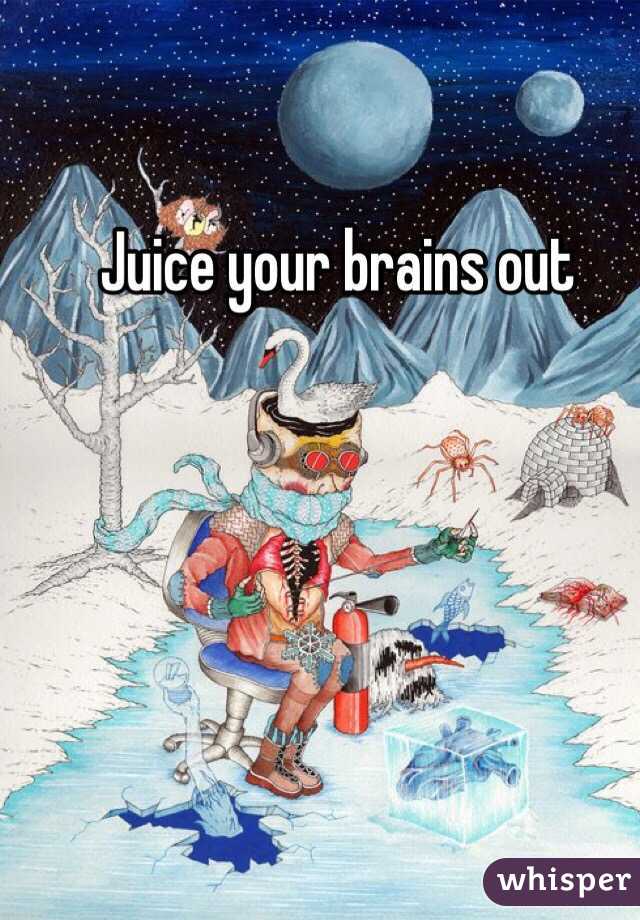 Juice your brains out