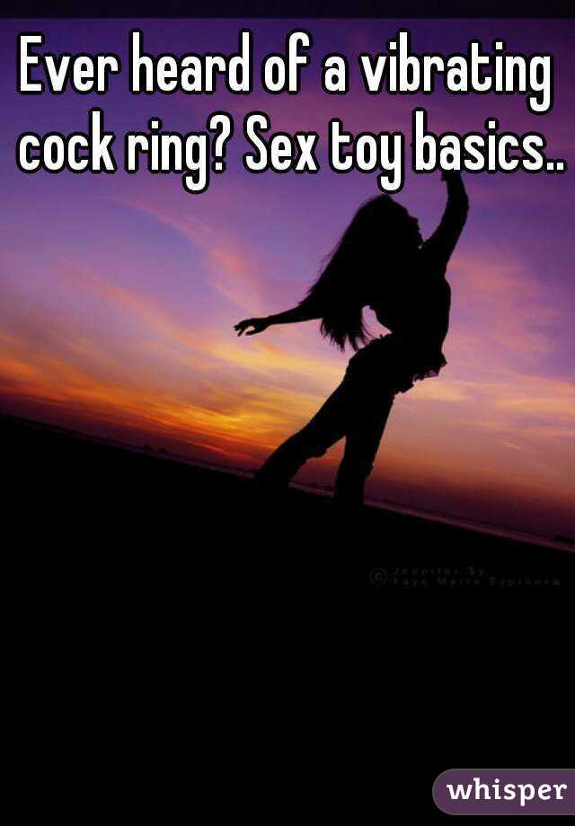 Ever heard of a vibrating cock ring? Sex toy basics..