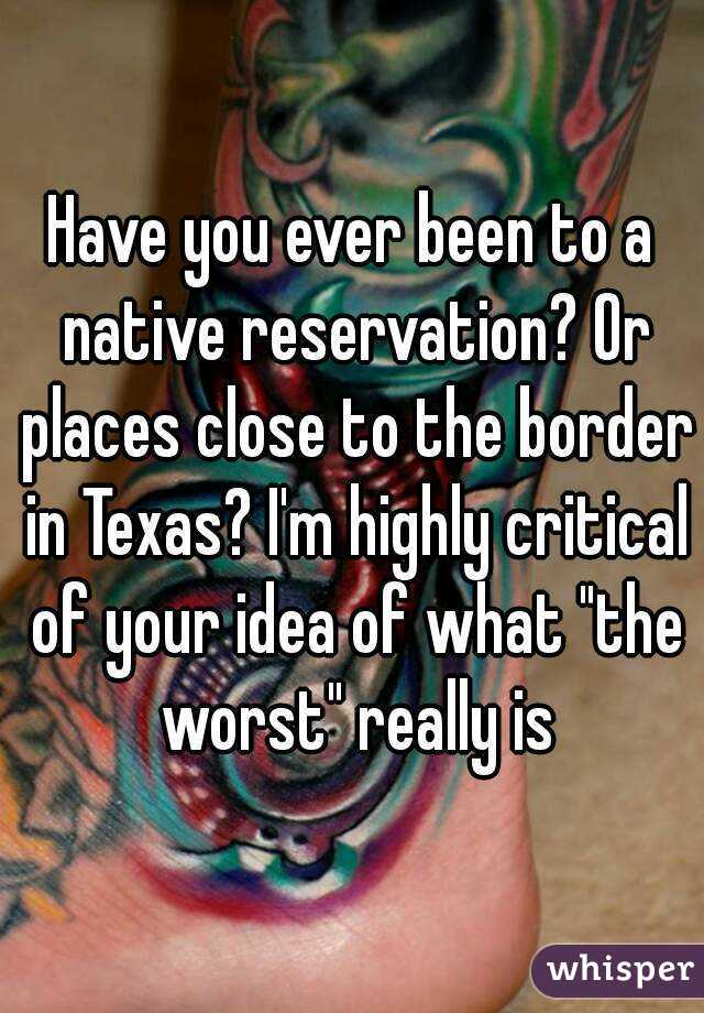 Have you ever been to a native reservation? Or places close to the border in Texas? I'm highly critical of your idea of what "the worst" really is