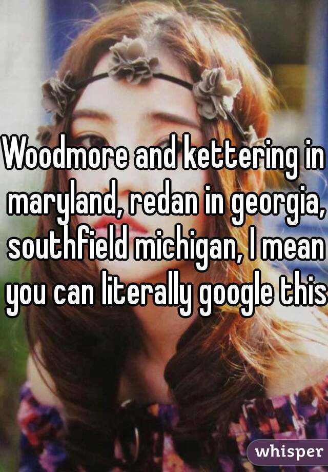 Woodmore and kettering in maryland, redan in georgia, southfield michigan, I mean you can literally google this