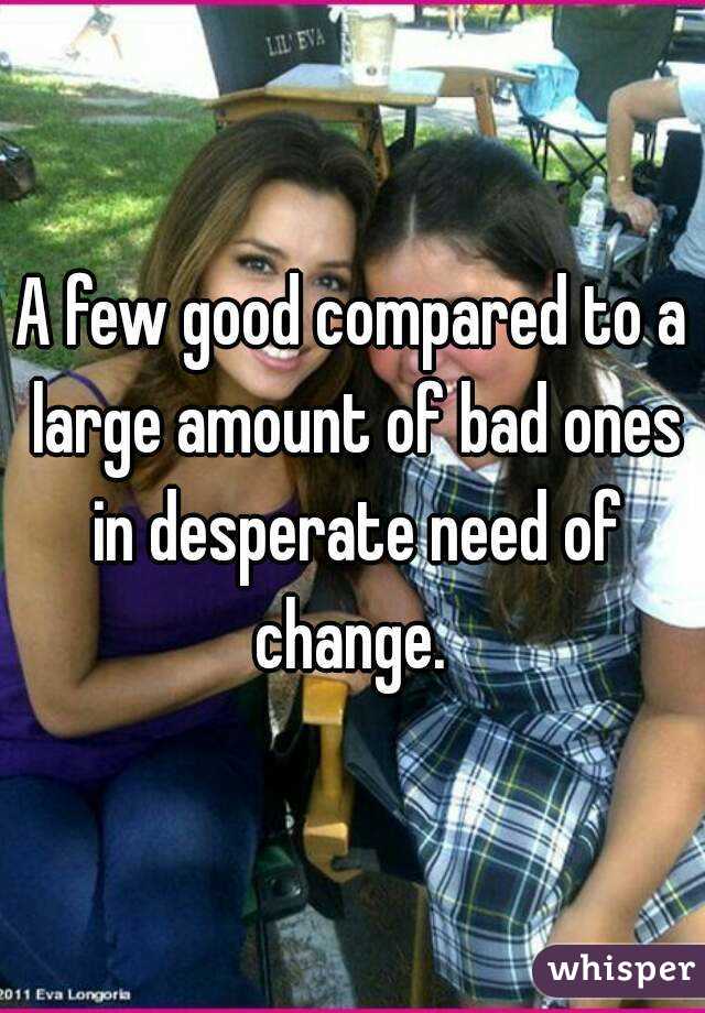 A few good compared to a large amount of bad ones in desperate need of change. 