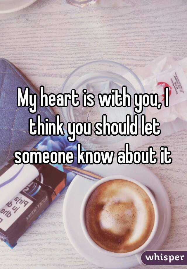 My heart is with you, I think you should let someone know about it 