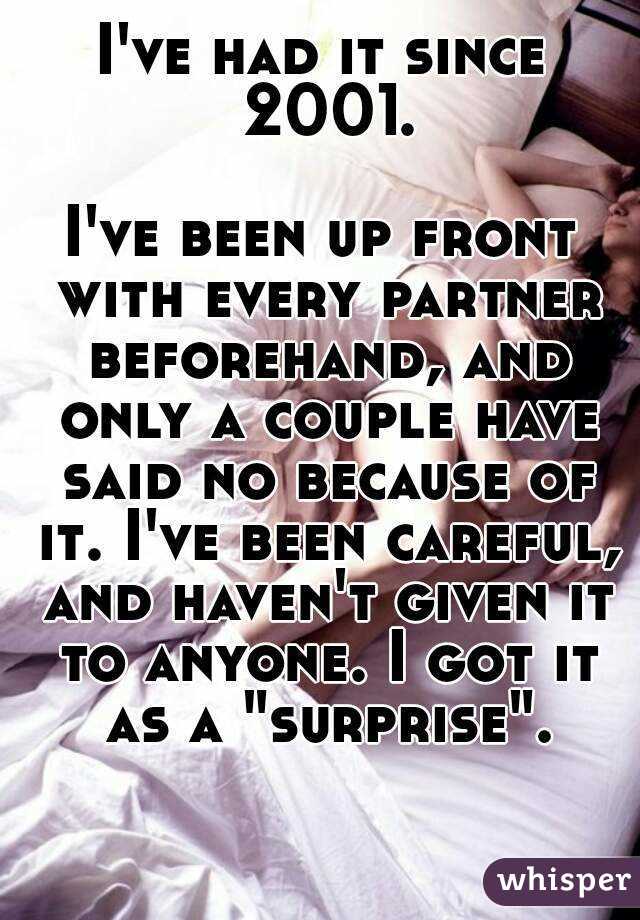 I've had it since 2001.
  
I've been up front with every partner beforehand, and only a couple have said no because of it. I've been careful, and haven't given it to anyone. I got it as a "surprise".