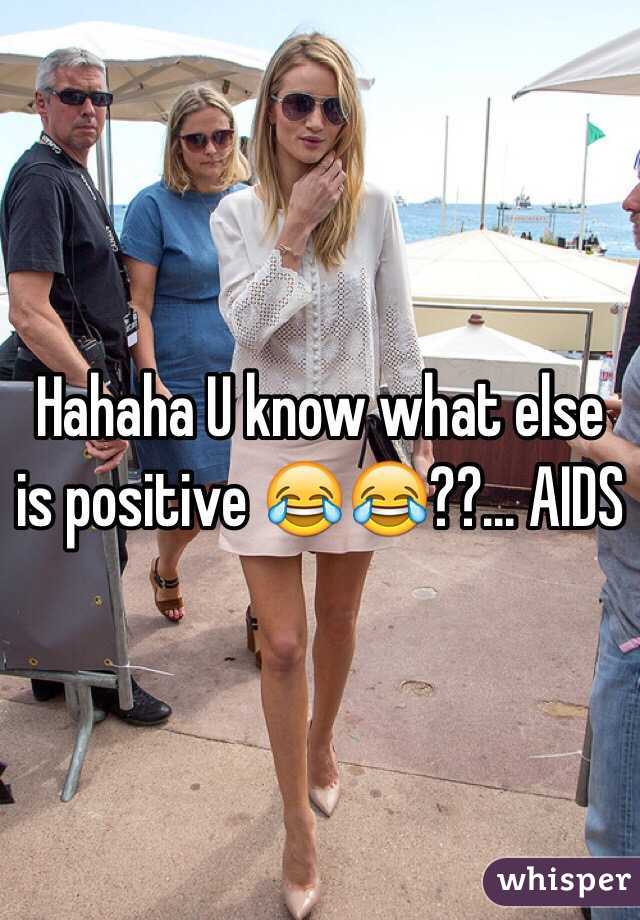 Hahaha U know what else is positive 😂😂??... AIDS