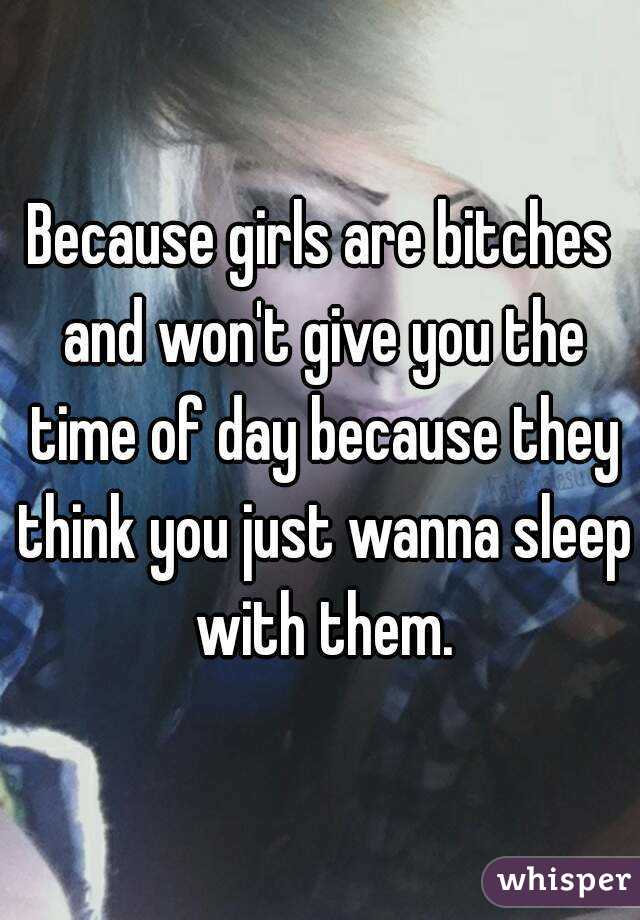 Because girls are bitches and won't give you the time of day because they think you just wanna sleep with them.