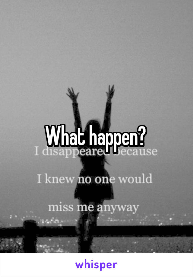What happen? 