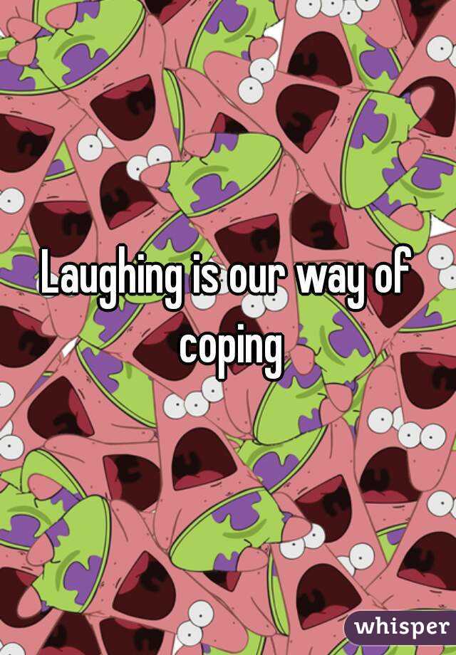Laughing is our way of coping