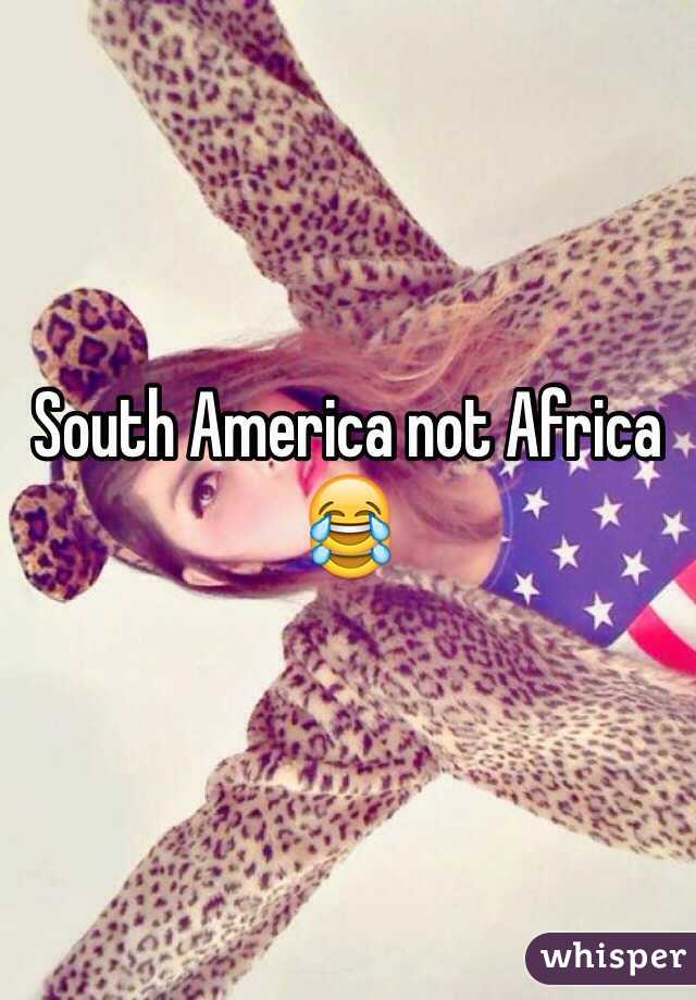 South America not Africa 😂