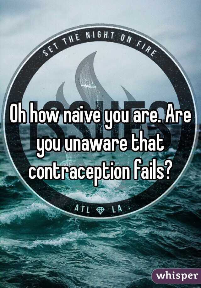 Oh how naive you are. Are you unaware that contraception fails? 