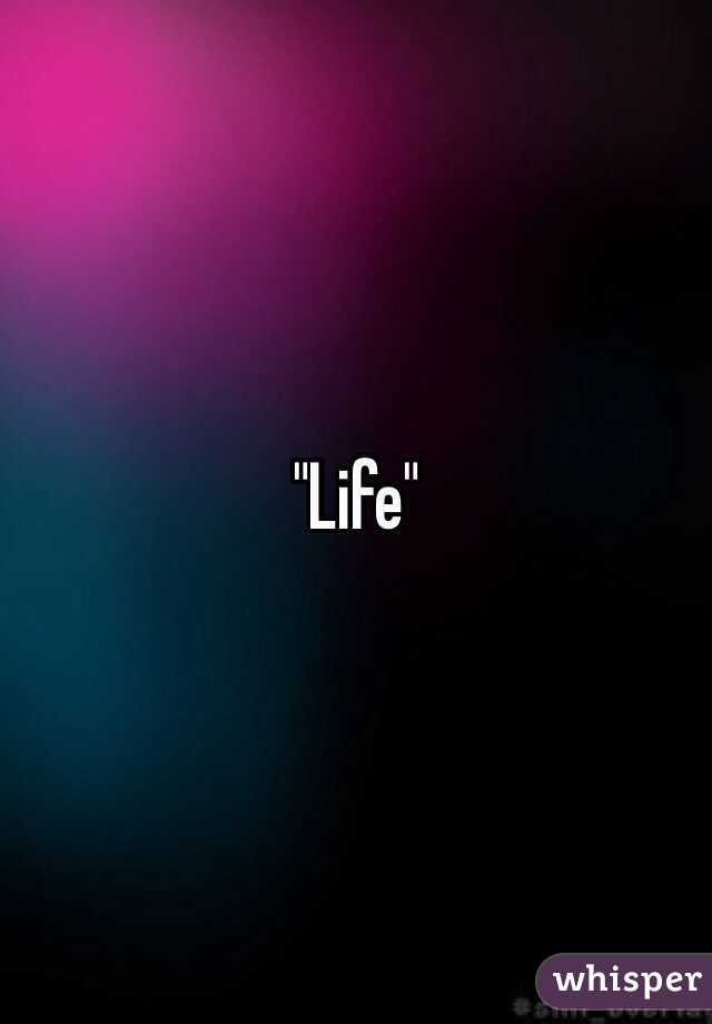 "Life"