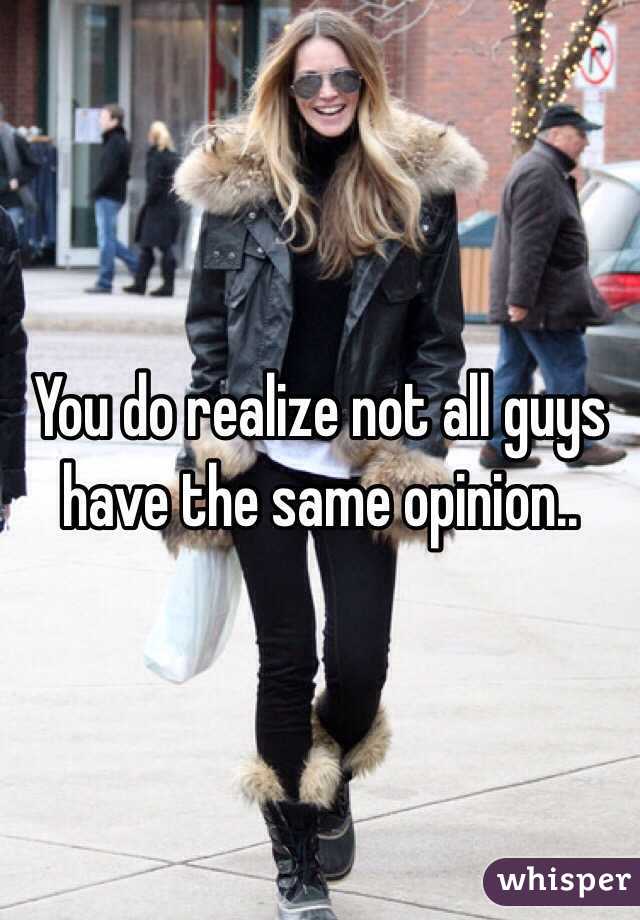 You do realize not all guys have the same opinion..