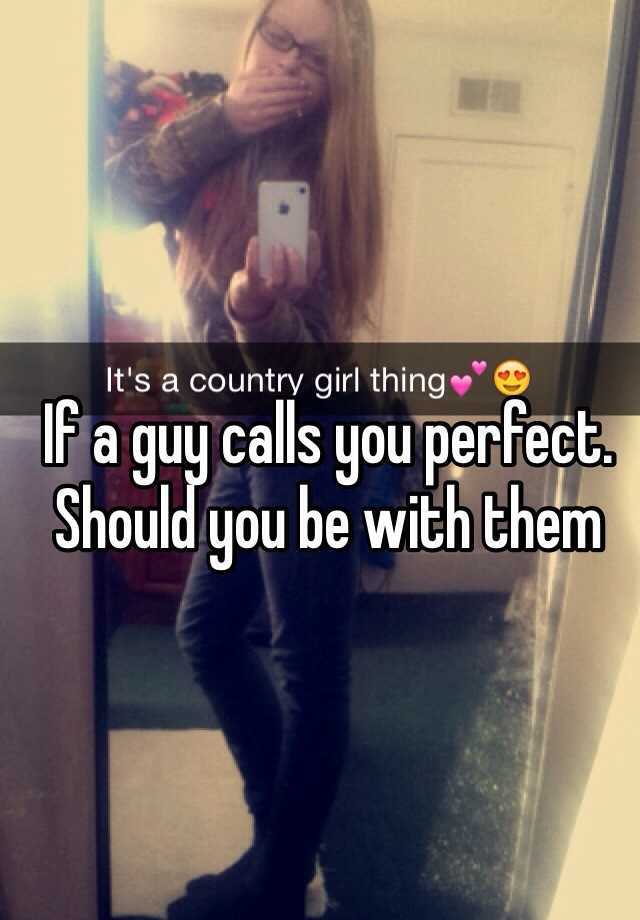 if-a-guy-calls-you-perfect-should-you-be-with-them