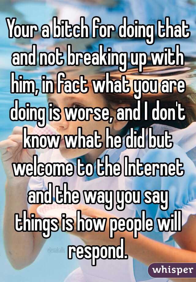 Your a bitch for doing that and not breaking up with him, in fact what you are doing is worse, and I don't know what he did but welcome to the Internet and the way you say things is how people will respond.