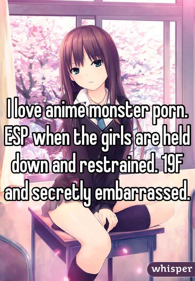 I love anime monster porn. ESP when the girls are held down and restrained. 19F and secretly embarrassed. 