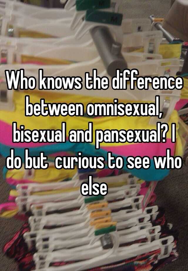 Who Knows The Difference Between Omnisexual Bisexual And Pansexual I Do But Curious To See Who