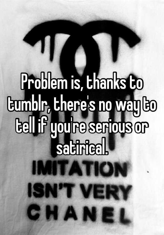 problem-is-thanks-to-tumblr-there-s-no-way-to-tell-if-you-re-serious