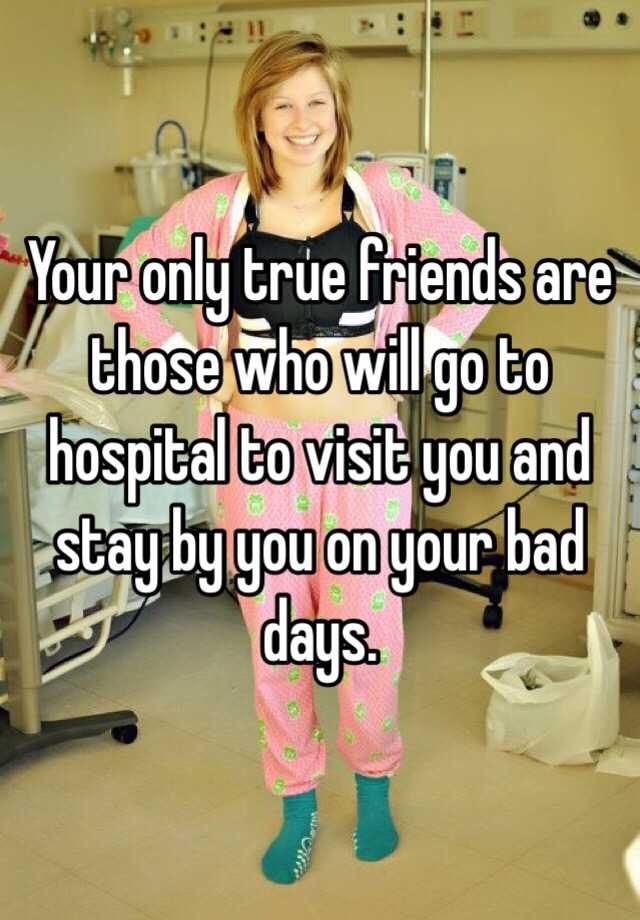 your-only-true-friends-are-those-who-will-go-to-hospital-to-visit-you